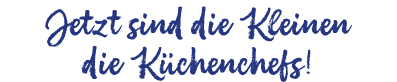 Jetzt sind die Kleinen die K chenchefs!