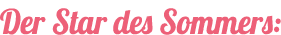 Der Star des Sommers: