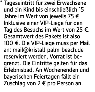* Tageseintritt f r zwei Erwachsene und ein Kind bis einschlie lich 15 Jahre im Wert von jeweils 75 €. Inklusive eine...