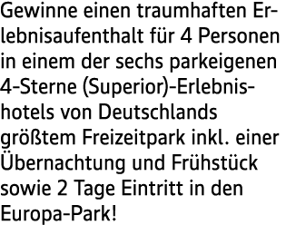 Gewinne einen traumhaften Erlebnisaufenthalt f r 4 Personen in einem der sechs parkeigenen 4 Sterne (Superior) Erlebn...