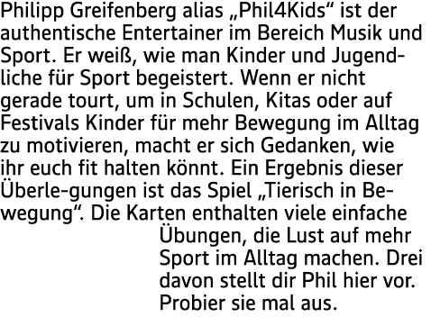 Philipp Greifenberg alias „Phil4Kids“ ist der authentische Entertainer im Bereich Musik und Sport. Er wei , wie man K...