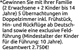 * Gewinnen Sie mit Ihrer Familie (2 Erwachsene + 2 Kinder bis 14 Jahre) 5 bernachtungen im Doppelzimmer inkl. Fr hst...