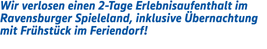 Wir verlosen einen 2 Tage Erlebnisaufenthalt im Ravensburger Spieleland, inklusive bernachtung mit Fr hst ck im Feri...